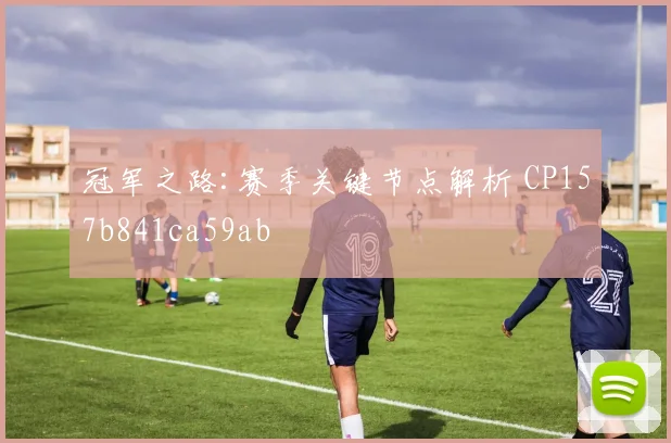 冠军之路:赛季关键节点解析 CP157b841ca59ab