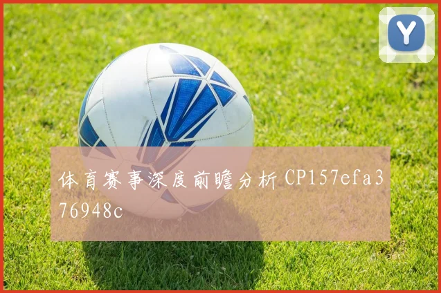 体育赛事深度前瞻分析 CP157efa376948c